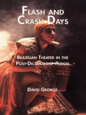 Flash and Crash Days : Brazilian Theater in the Post-Dictatorship Period - David George