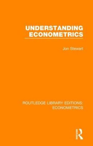 Understanding Econometrics : Routledge Library Editions: Econometrics - Jon Stewart