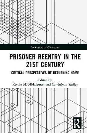 Prisoner Reentry in the 21st Century : Critical Perspectives of Returning Home - Keesha M. Middlemass