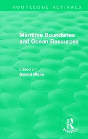 Routledge Revivals : Maritime Boundaries and Ocean Resources (1987) - Gerald Blake