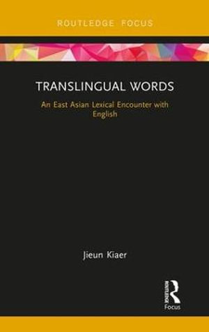 Translingual Words : An East Asian Lexical Encounter with English - Jieun Kiaer