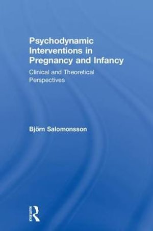 Psychodynamic Interventions in Pregnancy and Infancy : Clinical and Theoretical Perspectives - BjÃ¶rn Salomonsson