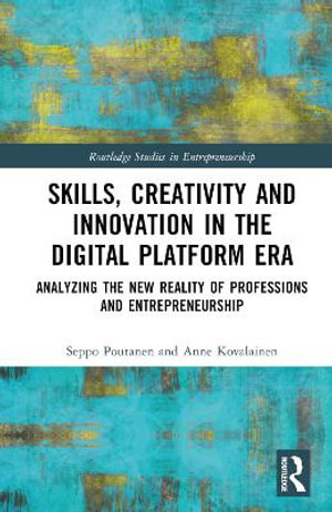 Skills, Creativity and Innovation in the Digital Platform Era : Analyzing the New Reality of Professions and Entrepreneurship - Seppo Poutanen