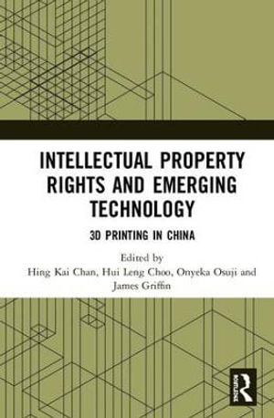 Intellectual Property Rights and Emerging Technology : 3D Printing in China - Hing Kai Chan