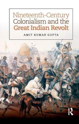 Nineteenth-Century Colonialism and the Great Indian Revolt - Amit Kumar Gupta