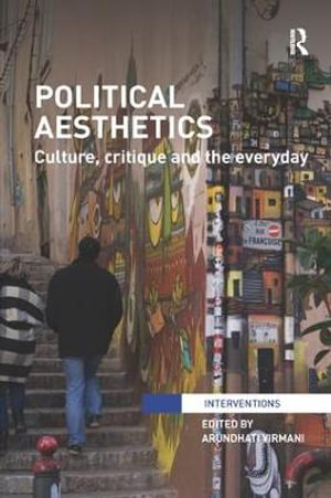 Political Aesthetics : Culture, Critique and the Everyday - Arundhati Virmani