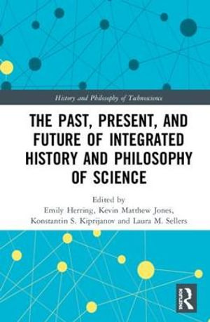 The Past, Present, and Future of Integrated History and Philosophy of Science : History and Philosophy of Technoscience - Emily Herring