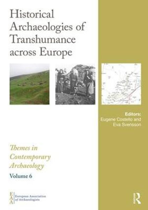 Historical Archaeologies of Transhumance across Europe : Themes in Contemporary Archaeology - Eugene Costello