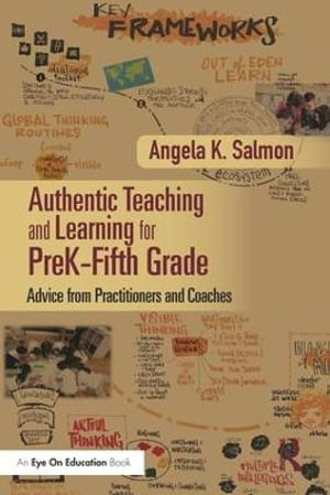 Authentic Teaching and Learning for PreK-Fifth Grade : Advice from Practitioners and Coaches - Angela K. Salmon