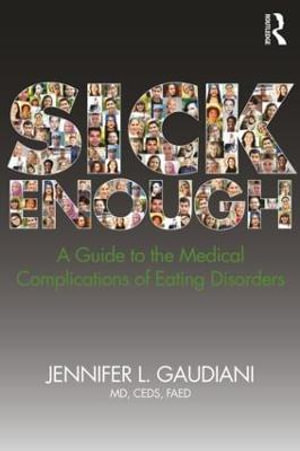 Sick Enough : A Guide to the Medical Complications of Eating Disorders - Jennifer L. Gaudiani