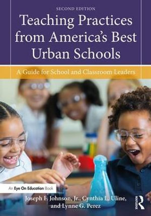 Teaching Practices from America's Best Urban Schools : A Guide for School and Classroom Leaders - Joseph F. Johnson, Jr.