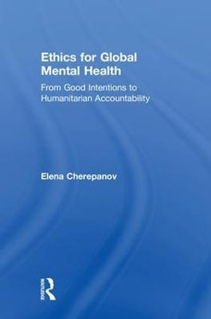 Ethics for Global Mental Health : From Good Intentions to Humanitarian Accountability - Elena Cherepanov