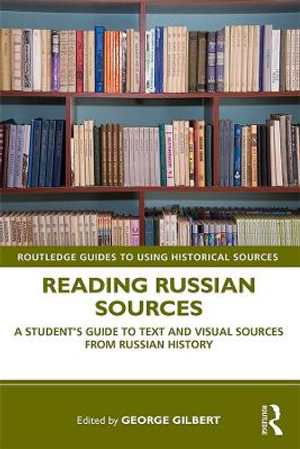 Reading Russian Sources : A Student's Guide to Text and Visual Sources from Russian History - George Gilbert