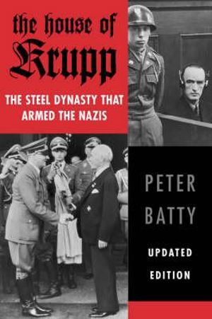 The House of Krupp : The Steel Dynasty That Armed the Nazis - Peter Batty