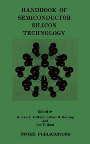 Handbook of Semiconductor Silicon Technology : Materials Science and Process Technology - William C. O'Mara