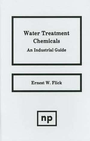 Water Treatment Chemicals : An Industrial Guide :  An Industrial Guide - Ernest W. Flick