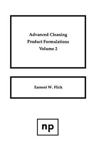 Advanced Cleaning Product Formulations, Vol. 2 : Volume 2 - Ernest W. Flick