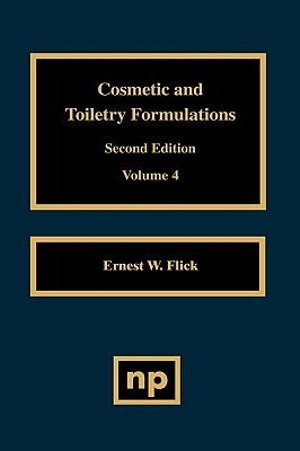 Cosmetic and Toiletry Formulations, Vol. 4 : Cosmetic & Toiletry Formulations - Ernest W. Flick