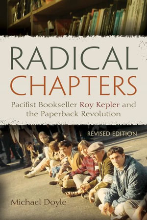 Radical Chapters : Pacifist Bookseller Roy Kepler and the Paperback Revolution, Revised Edition - Michael Doyle