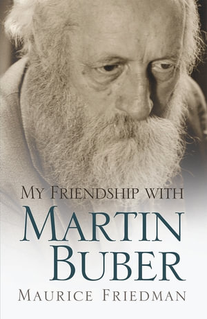 My Friendship with Martin Buber : Judaic Traditions in Literature, Music, and Art - Maurice Friedman