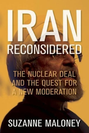 Iran Reconsidered : The Nuclear Deal and the Quest for a New Moderation - Suzanne Maloney