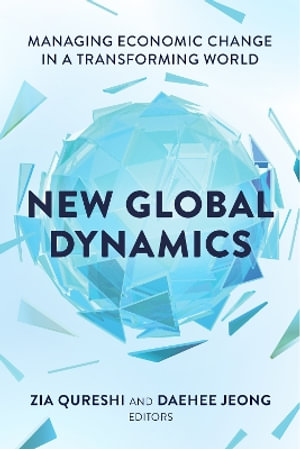 New Global Dynamics : Managing Economic Change in a Transforming World - Zia Qureshi