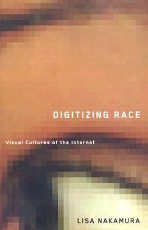 Digitizing Race : Visual Cultures of the Internet - Lisa Nakamura