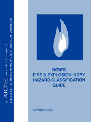 Dow's Fire and Explosion Index Hazard Classification Guide : Aiche Technical Manual - American Institute of Chemical Engineers (AIChE)