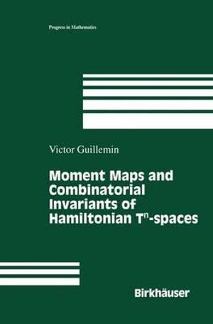 Moment Maps and Combinatorial Invariants of Hamiltonian Tn-spaces : Progress In Mathematics - Victor Guillemin