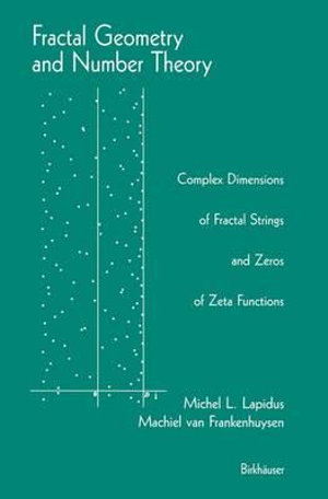 Fractal Geometry and Number Theory : Complex Dimensions of Fractal Strings and Zeros of Zeta Functions - Michel L. Lapidus