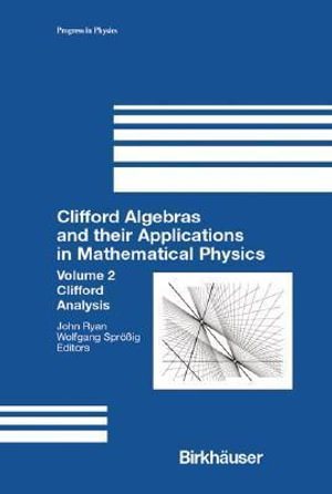 Clifford Algebras and their Applications in Mathematical Physics : Volume 2: Clifford Analysis - John Ryan