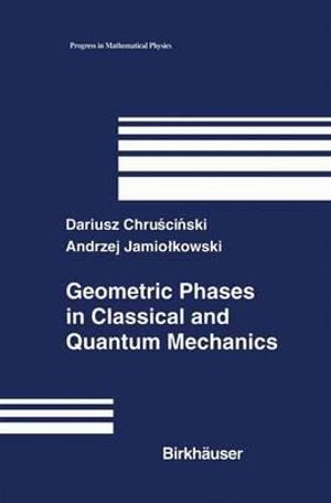 Geometric Phases in Classical and Quantum Mechanics : Progress in Mathematical Physics - Dariusz Chruscinski