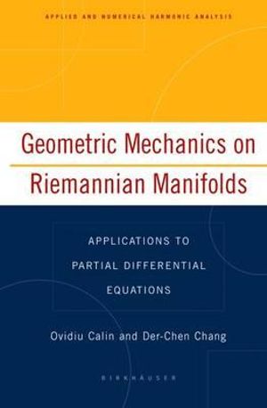 Geometric Mechanics on Riemannian Manifolds : Applications to Partial Differential Equations - Ovidiu Calin