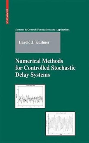 Numerical Methods For Controlled Stochastic Delay Systems : Systems & Control: Foundations & Applications - Harold Kushner