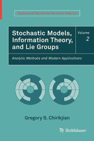 Stochastic Models, Information Theory, and Lie Groups, Volume 2 : Analytic Methods and Modern Applications - Gregory S. Chirikjian