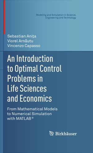 An Introduction to Optimal Control Problems in Life Sciences and Economics : From Mathematical Models to Numerical Simulation with MATLAB® - Sebastian Ani?a