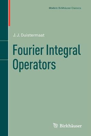 Fourier Integral Operators : Modern Birkhauser Classics - J.J. Duistermaat