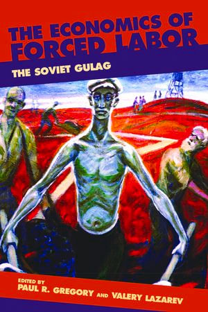 The Economics of Forced Labor : The Soviet Gulag - Paul R. Gregory