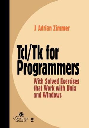 Tcl/Tk for Programmers : With Solved Exercises that Work with Unix and Windows - J. Adrian Zimmer