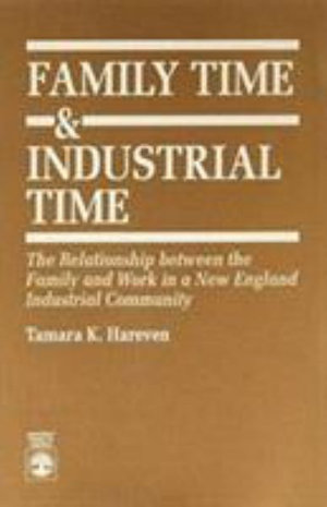 Family Time and Industrial Time : The Relationship Between the Family and Work in a New England Industrial Community :  The Relationship Between the Family and Work in a New England Industrial Community - Tamara K. Hareven