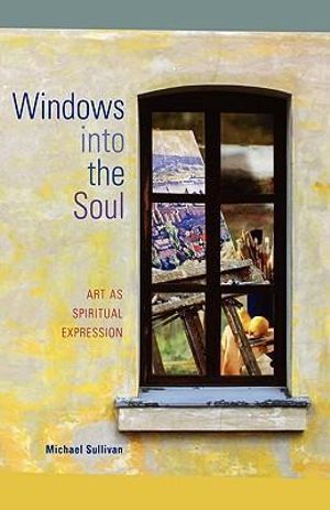 Windows Into the Soul : Art as Spiritual Expression - Michael Sullivan