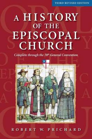 A History of the Episcopal Church - Third Revised Edition : Complete through the 78th General Convention - Robert W. Prichard