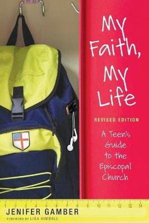 My Faith, My Life, Revised Edition : A Teen's Guide to the Episcopal Church - Jenifer Gamber