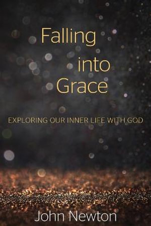 Falling into Grace : Exploring Our Inner Life with God - John Newton