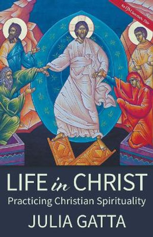 Life in Christ : Practicing Christian Spirituality - Julia Gatta