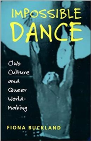 Impossible Dance : Club Culture and Queer World-Making - Fiona Buckland