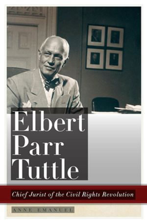 Elbert Parr Tuttle : Chief Jurist of the Civil Rights Revolution - Anne Emanuel