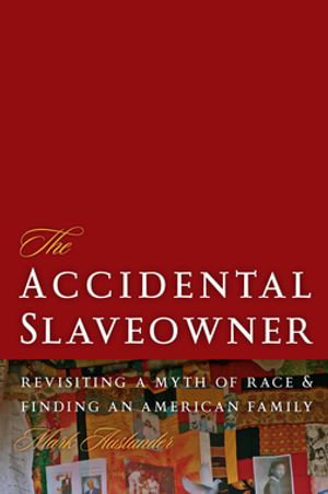 The Accidental Slaveowner : Revisiting a Myth of Race and Finding an American Family - Mark Auslander