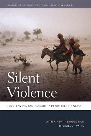 Silent Violence : Food, Famine, and Peasantry in Northern Nigeria - Michael J. Watts