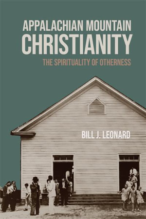 Appalachian Mountain Christianity : The Spirituality of Otherness - Bill J. Leonard